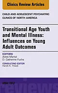 E-Book (epub) Transitional Age Youth and Mental Illness: Influences on Young Adult Outcomes, An Issue of Child and Adolescent Psychiatric Clinics of North America, E-Book von Adele L. Martel, D. Catherine Fuchs