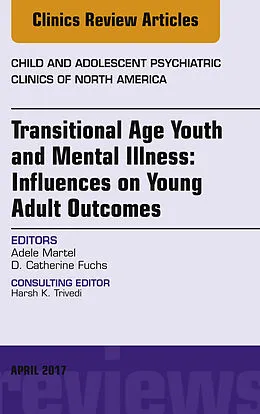 E-Book (epub) Transitional Age Youth and Mental Illness: Influences on Young Adult Outcomes, An Issue of Child and Adolescent Psychiatric Clinics of North America, E-Book von Adele L. Martel, D. Catherine Fuchs