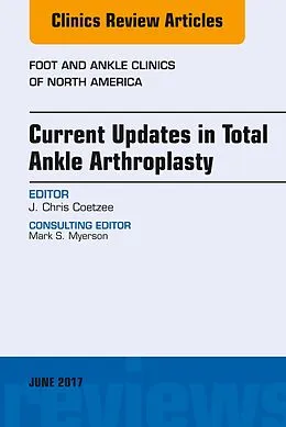 E-Book (epub) Current Updates in Total Ankle Arthroplasty, An Issue of Foot and Ankle Clinics of North America von J. Chris Coetzee