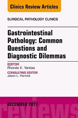 ePUB Gastrointestinal Pathology: Common Questions and Diagnostic Dilemmas, An Issue of Surgical Pathology Clinics von Rhonda K. Yantiss