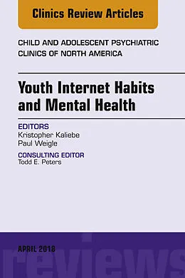 E-Book (epub) Youth Internet Habits and Mental Health, An Issue of Child and Adolescent Psychiatric Clinics of North America von Kristopher Kaliebe, Paul Weigle