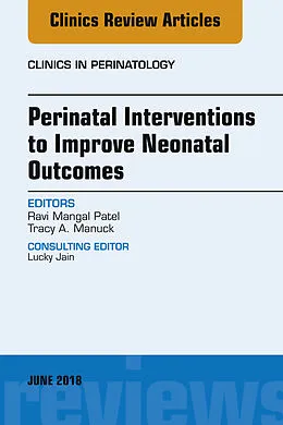 ePUB Perinatal Interventions to Improve Neonatal Outcomes, An Issue of Clinics in Perinatology von Ravi Mangal Patel, Tracy A. Manuck