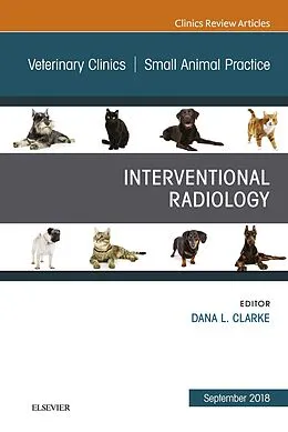 E-Book (epub) Interventional Radiology, An Issue of Veterinary Clinics of North America: Small Animal Practice - EBK von Dana Clarke