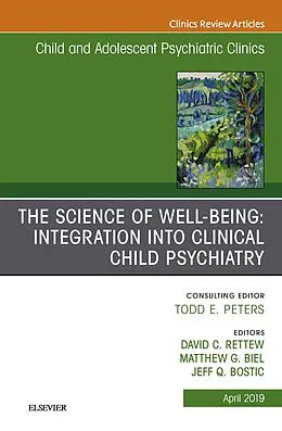 ePUB The Science of Well-Being: Integration into Clinical Child Psychiatry, An Issue of Child and Adolescent Psychiatric Clinics of North America von Matthew Biel, Jeff Bostic, David C. Rettew