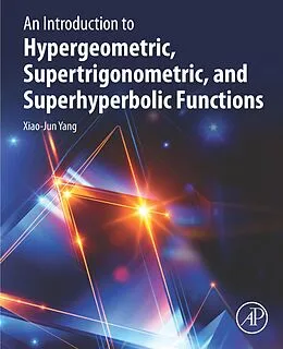 E-Book (epub) An Introduction to Hypergeometric, Supertrigonometric, and Superhyperbolic Functions von Xiao-Jun Yang