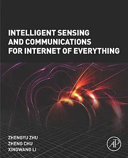 E-Book (epub) Intelligent Sensing and Communications for Internet of Everything von MSc Zhu BSc, MSc Chu BSc, Xingwang Li