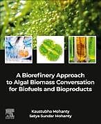 Couverture cartonnée A Biorefinery Approach to Algal Biomass Conversation for Biofuels and Bioproducts de Mohanty Kaustubha, Satya Sundar Mohanty