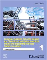 Fester Einband Ludwig's Applied Process Design for Chemical and Petrochemical Plants Incorporating Process Safety Incidents von A. Kayode, PhD. (Engineering Coordinator, Saudi Aramco Shell Ref