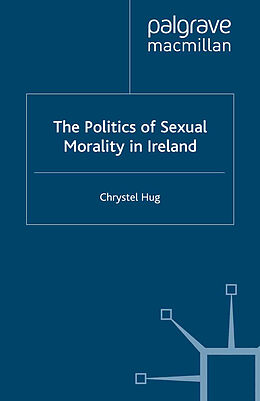 Kartonierter Einband The Politics of Sexual Morality in Ireland von C. Hug