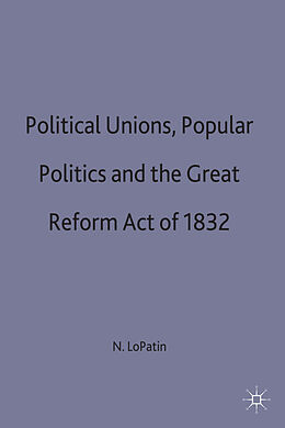 Fester Einband Political Unions, Popular Politics and the Great Reform Act of 1832 von N. LoPatin