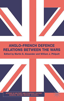 Livre Relié Anglo-French Defence Relations Between the Wars de M. Alexander, W. Philpott