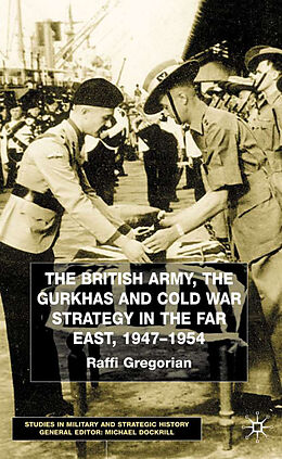 Fester Einband The British Army, the Gurkhas and Cold War Strategy in the Far East, 1947-1954 von Raffi Gregorian