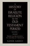 Kartonierter Einband A History of Israelite Religion in the Old Testament Period Volume 1 from the Beginnings to the End of the Exile von Rainer Albertz