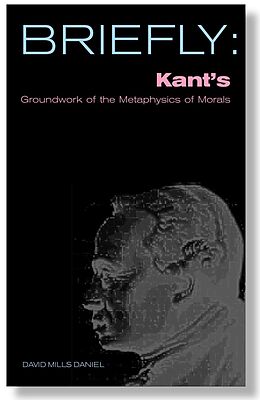 E-Book (epub) Briefly: Kant's Groundwork of the Metaophysics of Morals von David Mills Daniel