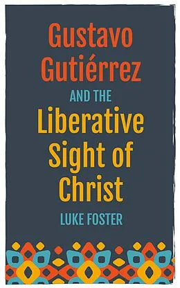 E-Book (epub) Gustavo Gutiérrez and the Liberative Sight of Christ von Luke Foster