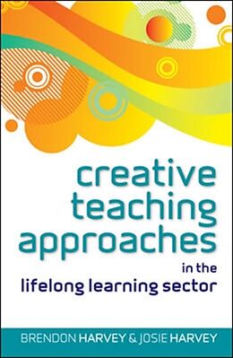 Kartonierter Einband Creative Teaching Approaches in the Lifelong Learning Sector von Brendon Harvey, Josie Harvey