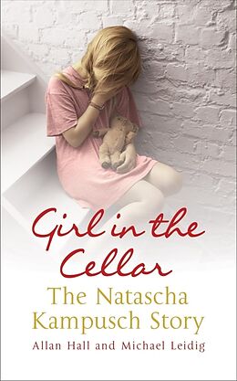 Kartonierter Einband Girl in the Cellar - The Natascha Kampusch Story von Allan Hall, Michael Leidig