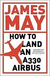 Kartonierter Einband (Kt) How to Land an A330 Airbus von James May