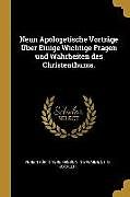 Neun Apologetische Vorträge Über Einige Wichtige Fragen Und Wahrheiten Des Christenthums