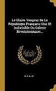 Livre Relié Le Glaive Vengeur de la République Française Une Et Indivisible Ou Galerie Révolutionnaire de H. -G Dulac