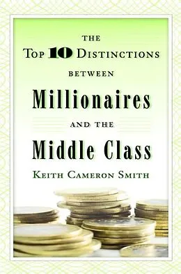 E-Book (epub) The Top 10 Distinctions Between Millionaires and the Middle Class von Keith Cameron Smith