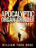 E-Book (epub) Apocalyptic Organ Grinder von William Todd Rose