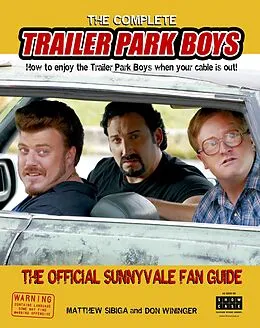E-Book (epub) The Complete Trailer Park Boys von Matthew Sibiga, Don Wininger