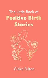 Livre Relié The Little Book of Positive Birth Stories de Claire Fulton