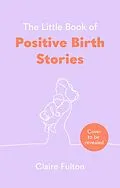 E-Book (epub) The Little Book of Positive Birth Stories von Claire Fulton