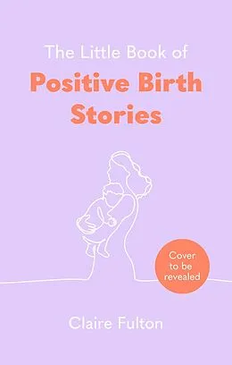 E-Book (epub) The Little Book of Positive Birth Stories von Claire Fulton