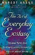 Kartonierter Einband (Kt) The Art Of Everyday Ecstasy von Margot Anand