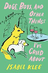 Kartonierter Einband Dogs, Boys and Other Things I've Cried About von Isabel Klee