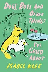 Kartonierter Einband Dogs, Boys and Other Things I've Cried About von Isabel Klee