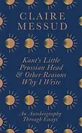 E-Book (epub) Kant s Little Prussian Head and Other Reasons Why I Write von Claire Messud