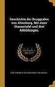 Geschichte Der Burggrafen Von Altenburg. Mit Einer Stammtafel Und Drei Abbildungen