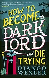 Kartonierter Einband How to Become the Dark Lord and Die Trying von Django Wexler
