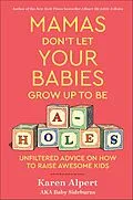 E-Book (epub) Mamas Don't Let Your Babies Grow Up To Be A-Holes von Karen Alpert