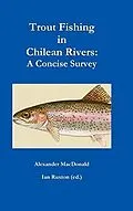 E-Book (epub) Trout Fishing in Chilean Rivers: A Concise Survey von Ian Ruxton (ed., Alexander Macdonald