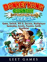 eBook (epub) Donkey Kong Country Tropical Freeze Game, Switch, Wii U, Secrets, Multiplayer, Gameplay, Levels, Puzzles, Guide Unofficial de Leet Games