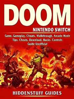 E-Book (epub) Doom Nintendo Switch Game, Gameplay, Cheats, Walkthrough, Arcade Mode, Tips, Cheats, Download, Hacks, Controls, Guide Unofficial von Hiddenstuff Guides