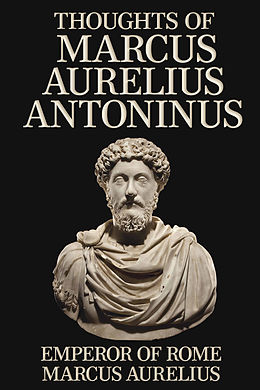 E-Book (epub) Thoughts of Marcus Aurelius Antoninus von Emperor of Rome Marcus Aurelius