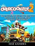 E-Book (epub) Overcooked 2 Game, Switch, PS4, Online, Xbox One, Levels, Achievements, Tips, Cheats, Recipes, Characters, Guide Unofficial von HSE Guides