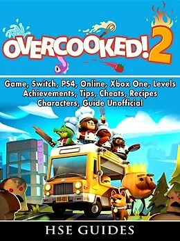 E-Book (epub) Overcooked 2 Game, Switch, PS4, Online, Xbox One, Levels, Achievements, Tips, Cheats, Recipes, Characters, Guide Unofficial von HSE Guides