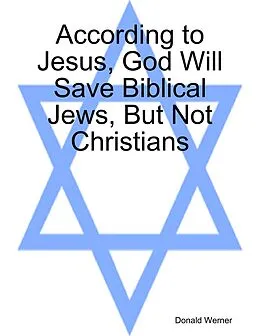 E-Book (epub) According to Jesus, God Will Save Biblical Jews, But Not Christians von Donald Werner