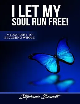 E-Book (epub) I Let My Soul Run Free My Journey to Becoming Whole von Stephanie Bennett