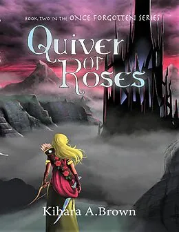 E-Book (epub) Quiver of Roses Book Two In the Once Forgotten Series von Kihara A. Brown