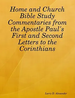 E-Book (epub) Home and Church Bible Study Commentaries from the Apostle Paul's First and Second Letters to the Corinthians von Larry D. Alexander