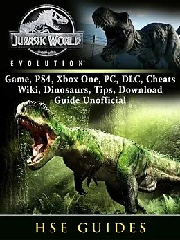 E-Book (epub) Jurassic World Evolution Game, PS4, Xbox One, PC, DLC, Cheats, Wiki, Dinosaurs, Tips, Download Guide Unofficial von HSE Guides