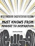 E-Book (epub) Fitness Motivation: Must Knows from Mindset to Inspiration von Joshua Raids