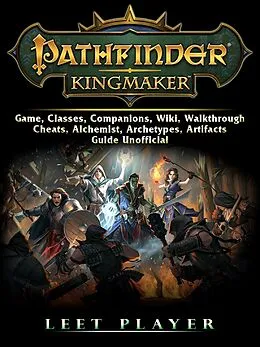 E-Book (epub) Pathfinder Kingmaker Game, Classes, Companions, Wiki, Walkthrough, Cheats, Alchemist, Archetypes, Artifacts, Guide Unofficial von Leet Player